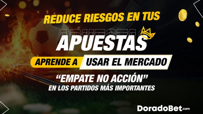 Reduce riesgos en tus apuestas. Aprende a usar el mercado “Empate No Acción” en los partidos más importantes.