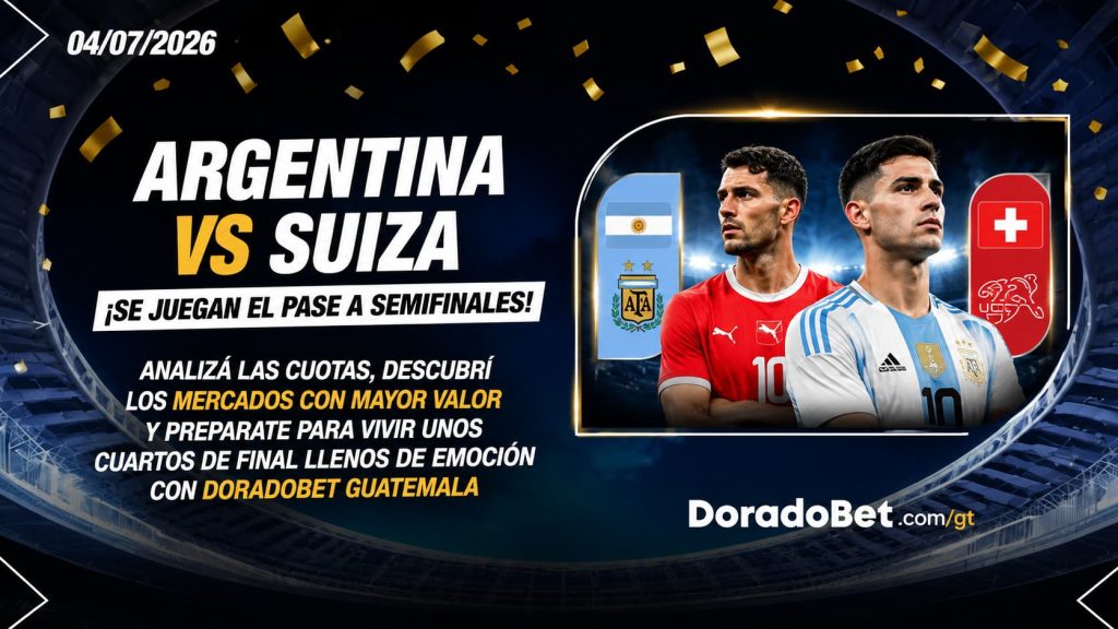 Argentina vs Suiza ¡Se juegan el pase a semifinales! Analizá las cuotas, descubrí los mercados con mayor valor y preparate para vivir unos cuartos de final llenos de emoción con DoradoBet Guatemala