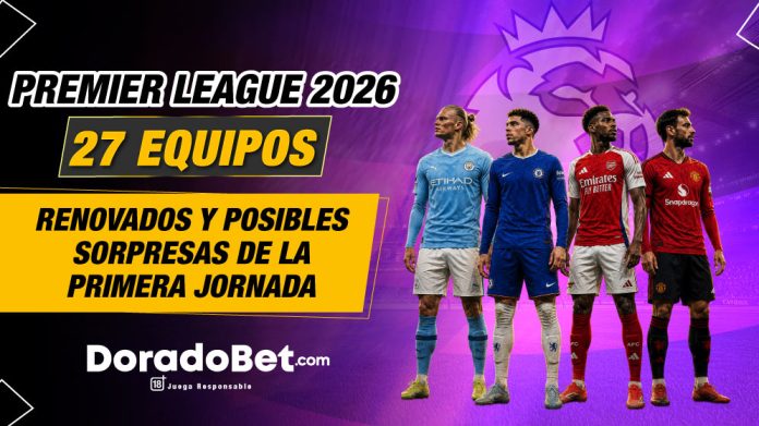 ¡Vuelve la Premier League! Equipos renovados y posibles sorpresas.