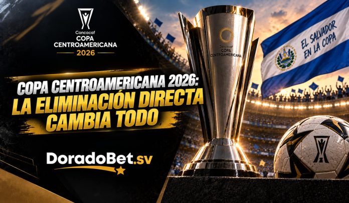 Copa Centroamericana 2026 y apuestas en eliminación directa en DoradoBet El Salvador