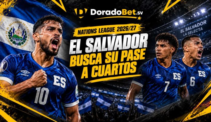 Nations League El Salvador 2026 2027 y camino de la Selecta con DoradoBet El Salvado